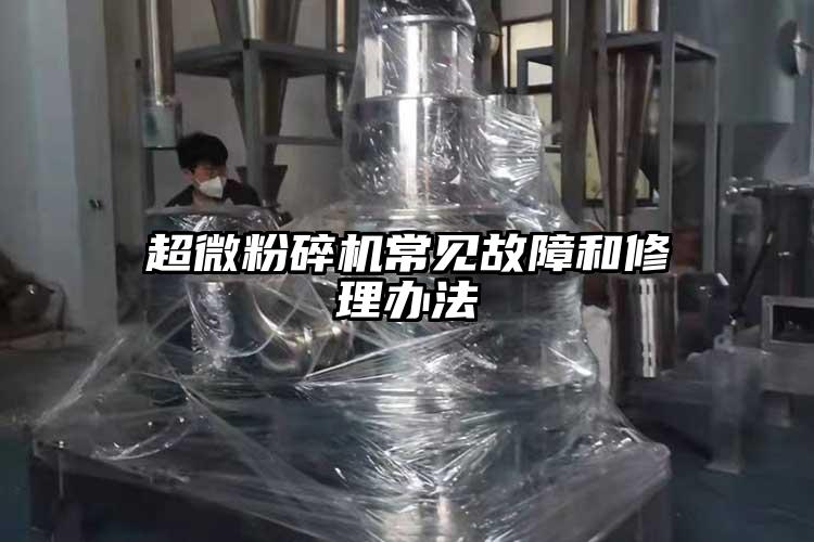 超微粉碎機常見故障和修理辦法