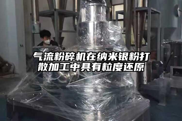 氣流粉碎機(jī)在納米銀粉打散加工中具有粒度還原