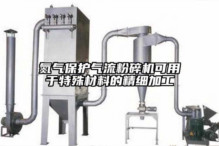 氮氣保護氣流粉碎機可用于特殊材料的精細加工